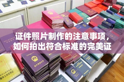 仁和证件照片制作的注意事项，如何拍出符合标准的完美证件照