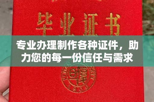 仁和专业办理制作各种证件，助力您的每一份信任与需求