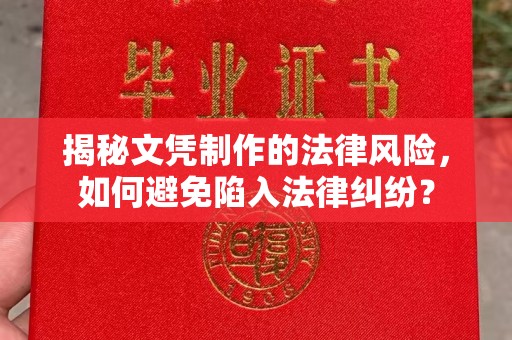 仁和揭秘文凭制作的法律风险，如何避免陷入法律纠纷？