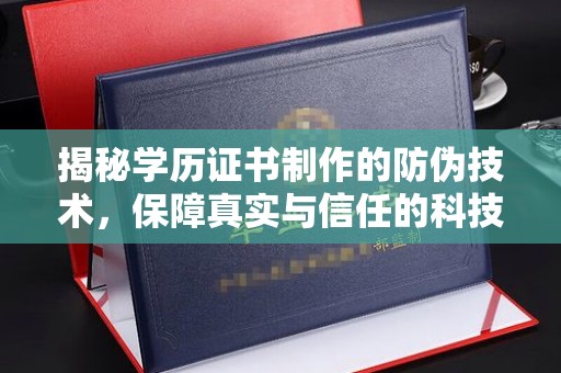 仁和揭秘学历证书制作的防伪技术，保障真实与信任的科技力量