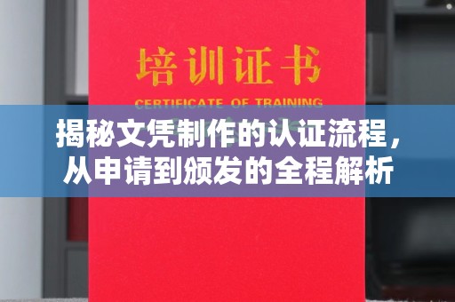 仁和揭秘文凭制作的认证流程，从申请到颁发的全程解析