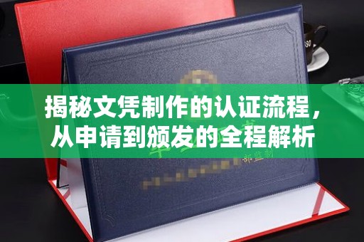 仁和揭秘文凭制作的认证流程，从申请到颁发的全程解析