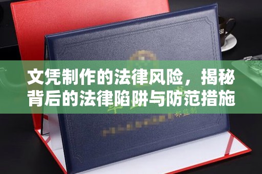 仁和文凭制作的法律风险，揭秘背后的法律陷阱与防范措施
